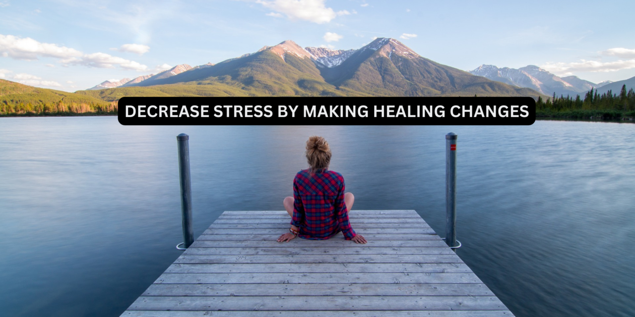 Decrease Stress by Making Healing Changes
